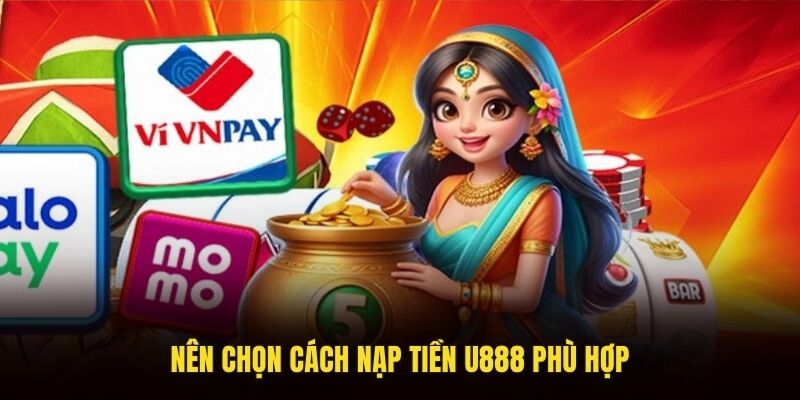 Nên chọn cách nạp tiền U888 phù hợp