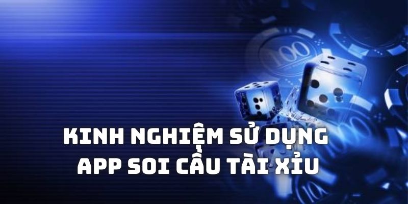 Kinh nghiệm vận dụng app soi cầu tài xỉu hiệu quả