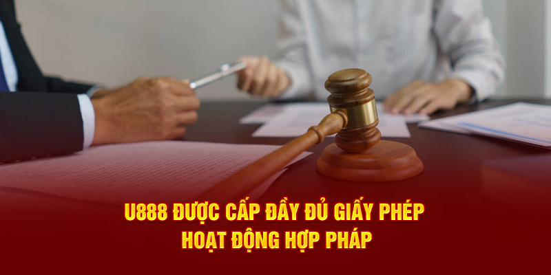 U888 được cấp đầy đủ giấy phép hoạt động hợp pháp