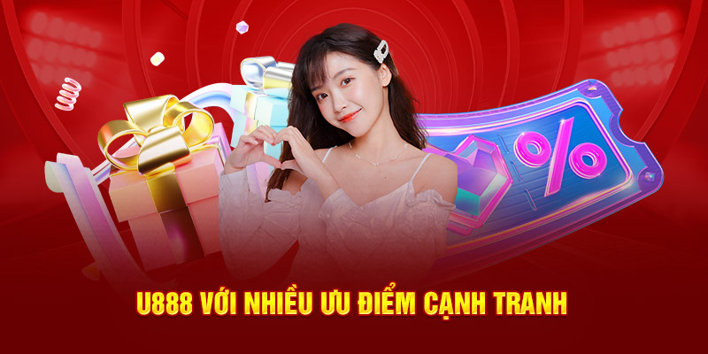 U888 với nhiều ưu điểm cạnh tranh